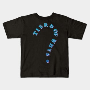 Tierd of whys Kids T-Shirt